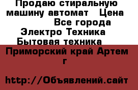 Продаю стиральную машину автомат › Цена ­ 2 500 - Все города Электро-Техника » Бытовая техника   . Приморский край,Артем г.